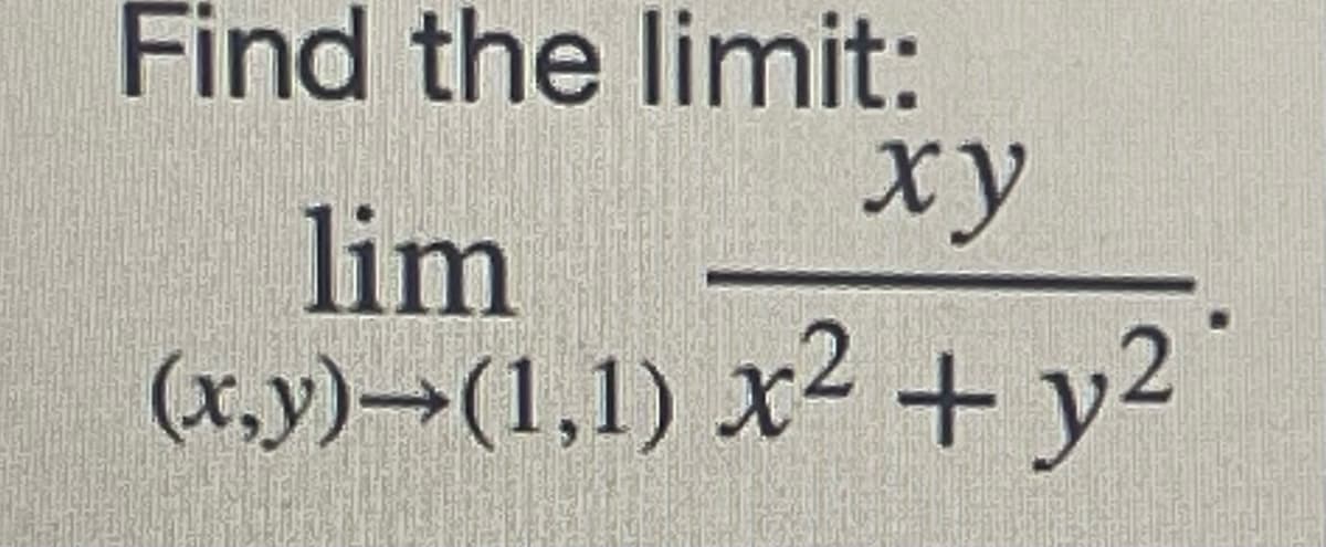 Find the limit:
ху
lim
(x,y)→(1,1) x² + y²