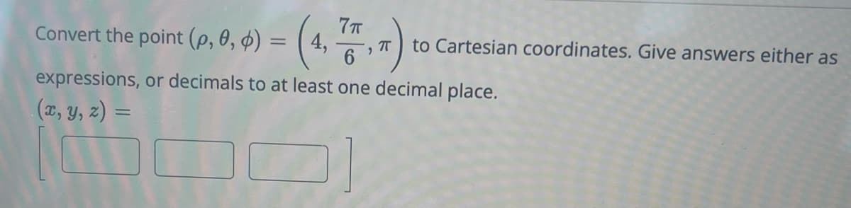 7π
4, ㅠ
6
expressions, or decimals to at least one decimal place.
(x, y, z) =
D]
Convert the point (p, 0, 0) =
=
to Cartesian coordinates. Give answers either as