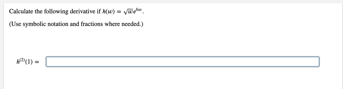 Calculate the following derivative if h(w) = √wew.
(Use symbolic notation and fractions where needed.)
h(²) (1) =
=