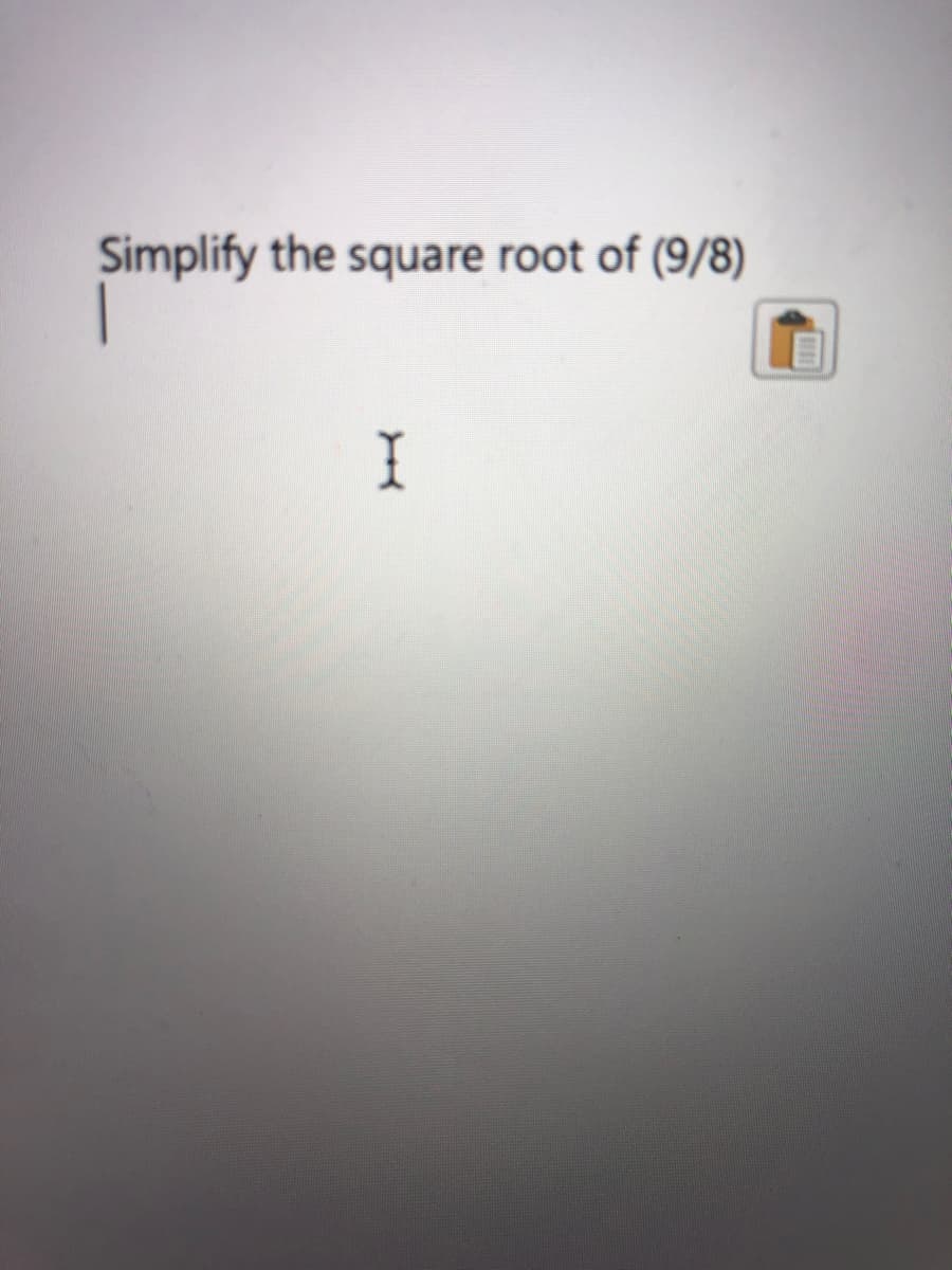 Simplify the square root of (9/8)
I
