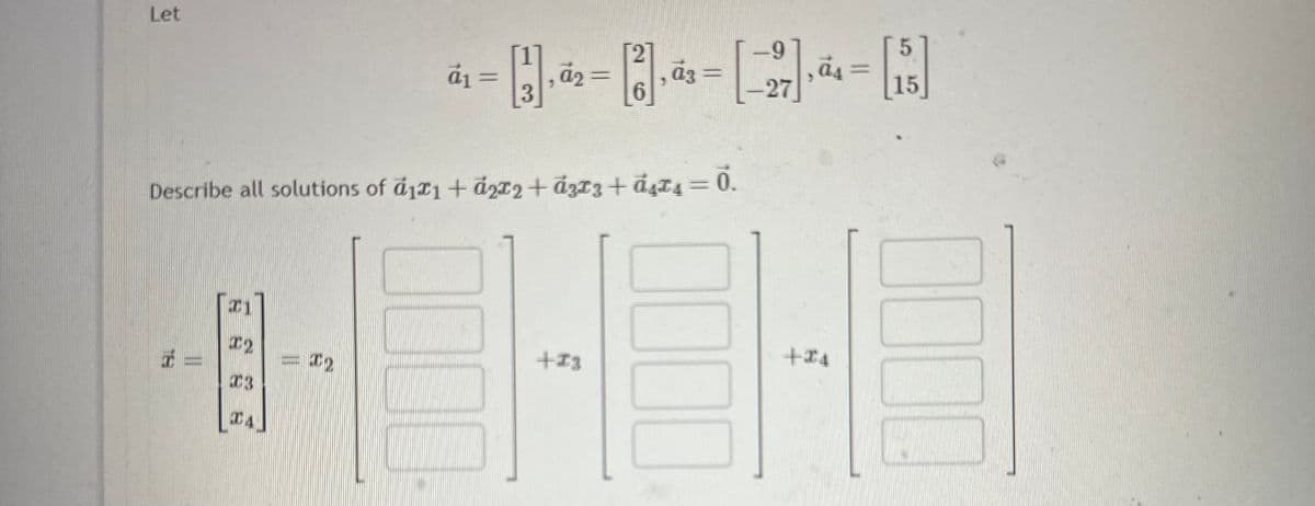 Let
I2
Describe all solutions of a11 +d₂x2 + đ3T3 + đâ£1 = Ō.
03
CA
á₁ [3], 42=
02
1000
2
6
+13
0000
9
-27
+24
5
1000