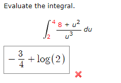 Evaluate the integral.
[²8 +4²0
du
3
−³+1
+ log (2)
4
X