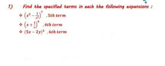 り
Find the specified terms in each the following expansions :
* (r* - .5th term
• (x+) 4th term
• (5x – 2y) ,6th term
