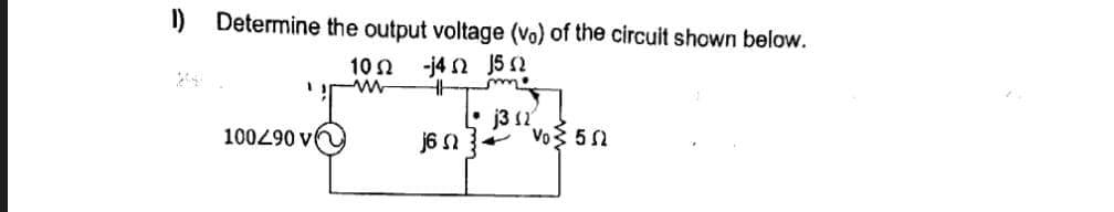 I) Determine the output voltage (vo) of the circuit shown below.
-j4Ω 15 Ω
Home
100290 v
10 Ω
Μ
J6 Ω
Lj3 12
ο ΣΒΩ