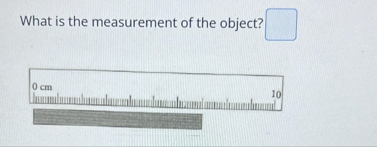 What is the measurement of the object?
0 cm
10