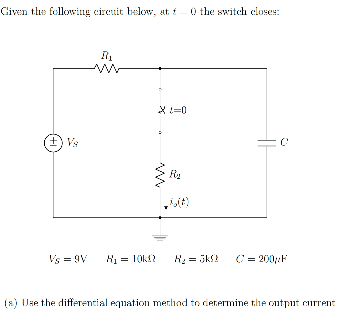 Given the following circuit below, at t=0 the switch closes:
+ Vs
R₁
m
Vs = 9V R₁
Ry = 10kΩ
Xt=0
R2
i(t)
R₂ = 5kN
C
C = 200μF
(a) Use the differential equation method to determine the output current