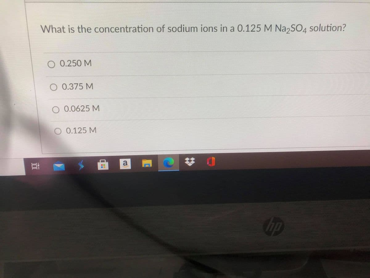 What is the concentration of sodium ions in a 0.125 M Na,SO4 solution?
O 0.250 M
O 0.375 M
O 0.0625 M
O 0.125 M
a
bp
