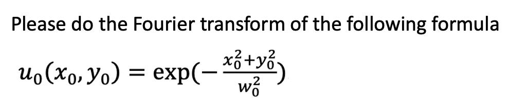 Please do the Fourier transform of the following formula
Uo(xo, Yo) = exp(— x6+y³)
w²