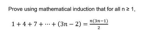 Prove using mathematical induction that for all n ≥ 1,
n(3n-1)
1+4+7++ (3n - 2) =
=
2