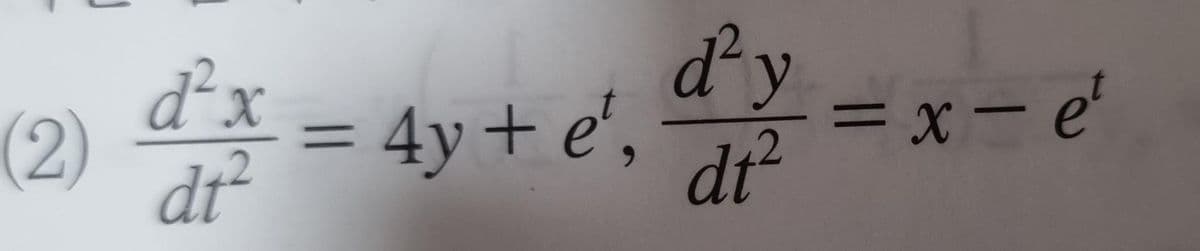 d'y
= 4y + e²₁ ²² = x = e
e¹,
dt²
d²x
(2) dx =
dt²