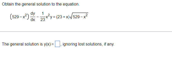 Obtain the general solution to the equation.
dy 1
dx 23
(529-x²)
y=(23+x)√√529-x²
The general solution is y(x) =
ignoring lost solutions, if any.