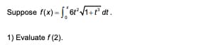 Suppose f(x) = ,6r"/T+ť° dt.
1) Evaluate f (2).
