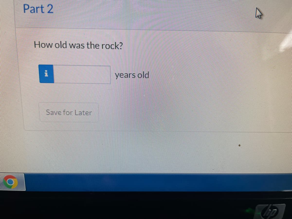 Part 2
How old was the rock?
years old
Save for Later
