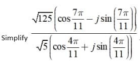 V125 cos-
– j sin
11
11
Simplify
cos
+ j sin
11
Cos
11
