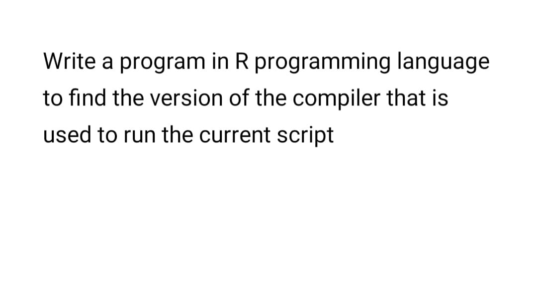 Write a program in R programming language
to find the version of the compiler that is
used to run the current script
