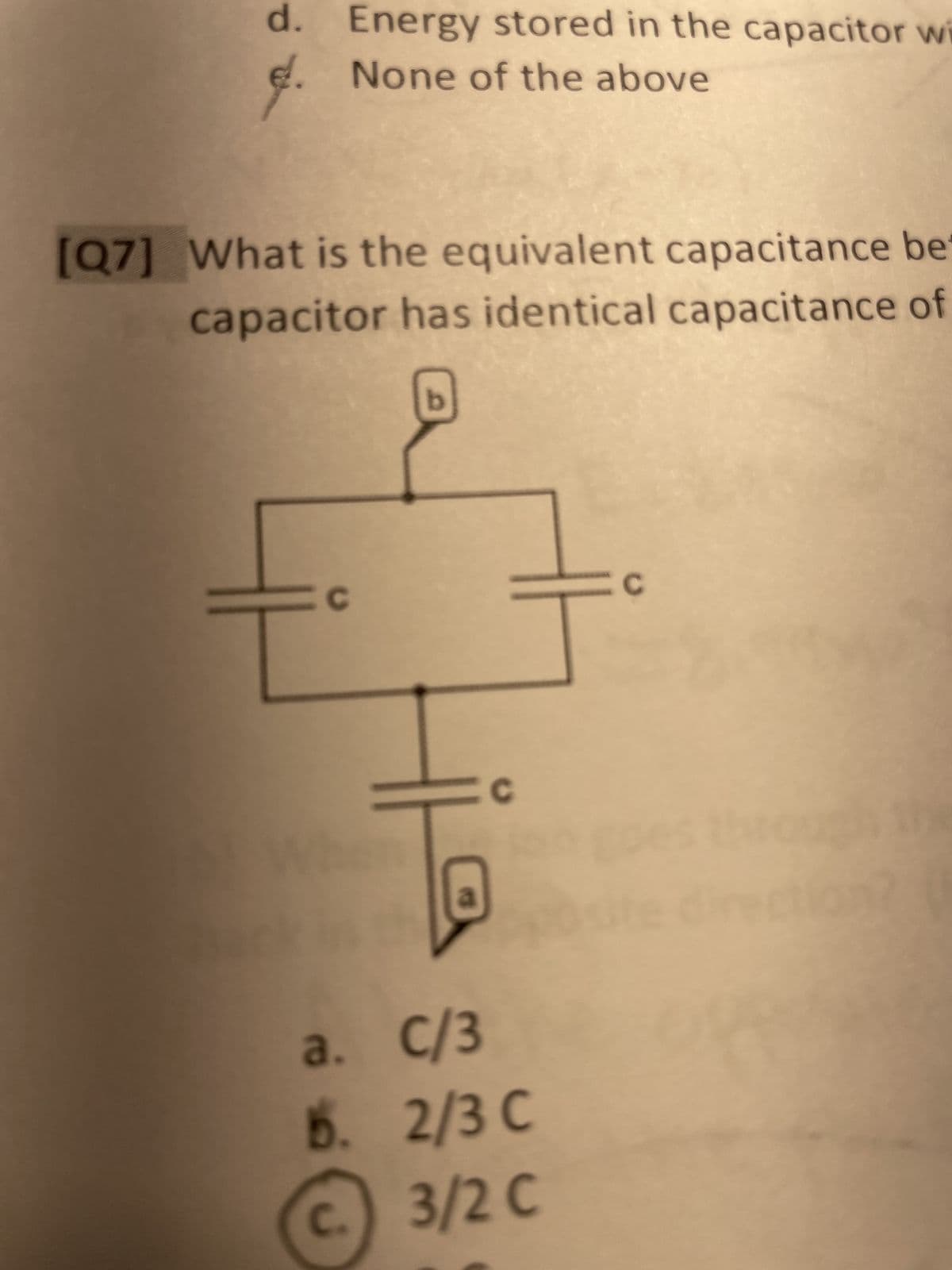 d. Energy stored in the capacitor wi
e. None of the above
[Q7] What is the equivalent capacitance be
capacitor has identical capacitance of
=C
Whe
b
a
a.
5.
C
Back posit
C/3
2/3 C
c.) 3/2 C
C
