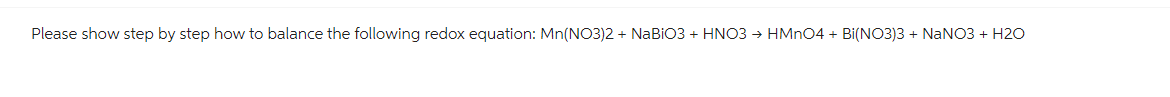 Please show step by step how to balance the following redox equation: Mn(NO3)2 + NaBiO3 + HNO3 → HMnO4 + Bi(NO3)3 + NaNO3 + H2O