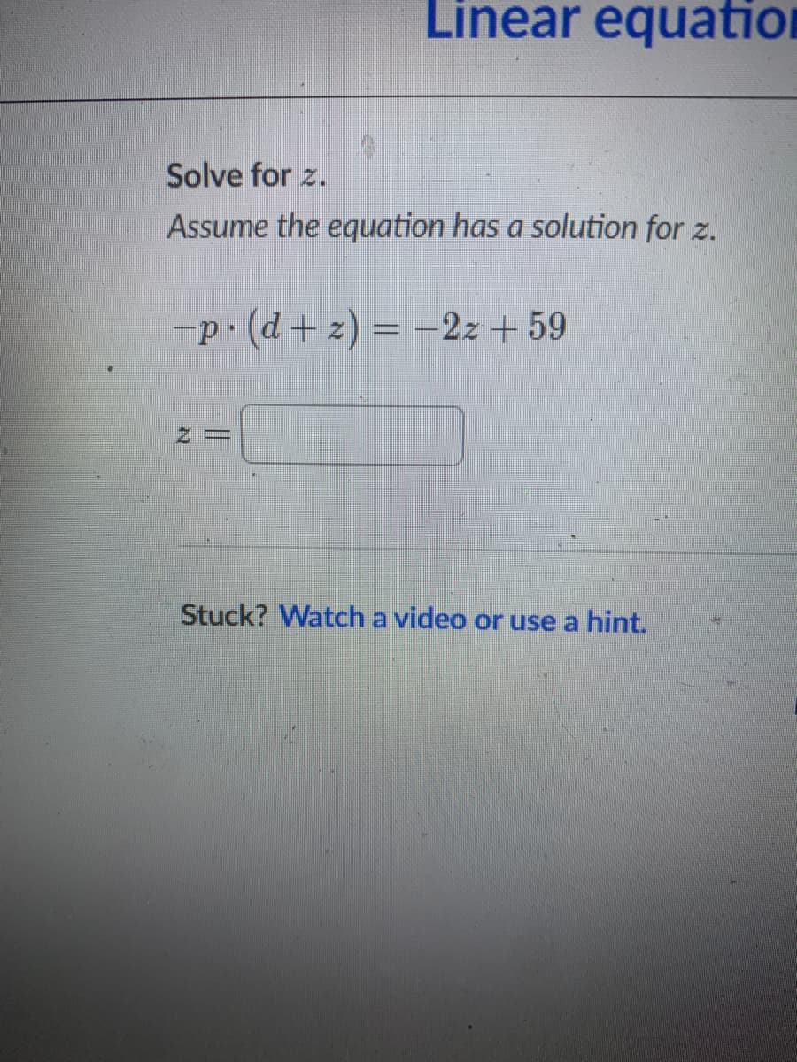 Linear equation
Solve for z.
Assume the equation has a solution for z.
-p.(d+ z) = -2z+ 59
Stuck? Watch a video or use a hint.
