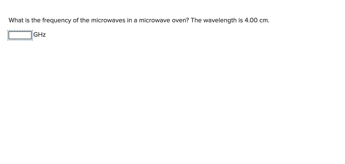 What is the frequency of the microwaves in a microwave oven? The wavelength is 4.00 cm.
GHz