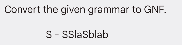 Convert the given grammar to GNF.
S - SSlaSblab