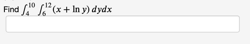 12
Find ¹²(x + In y) dydx
10