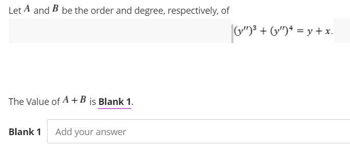 Let A and B be the order and degree, respectively, of
G")³ + Gv")* = y + x.
The Value of A + B is Blank 1.
Blank 1
Add your answer
