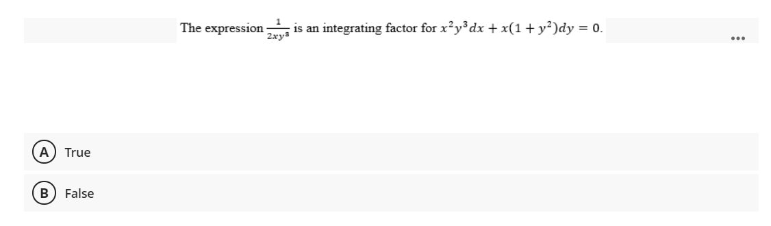The expression -
is an integrating factor for x?y³dx + x(1+ y²)dy = 0.
A) True
В
False
