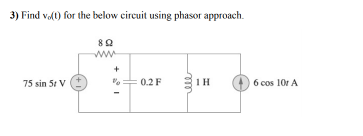 3) Find v.(t) for the below circuit using phasor approach.
+
75 sin 5t V
0.2 F
1 H
6 cos 10t A
