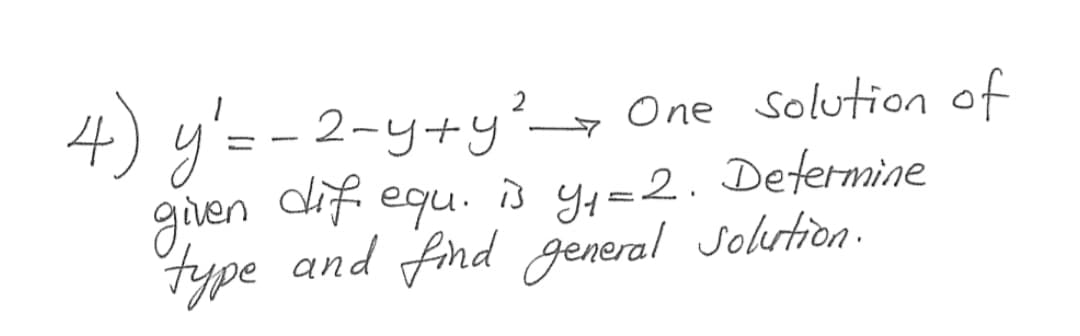 4) y'=- 2-y+y→ One solution of
grven
diF equ. is y=2. Determine
type and find general Jolrtion.
