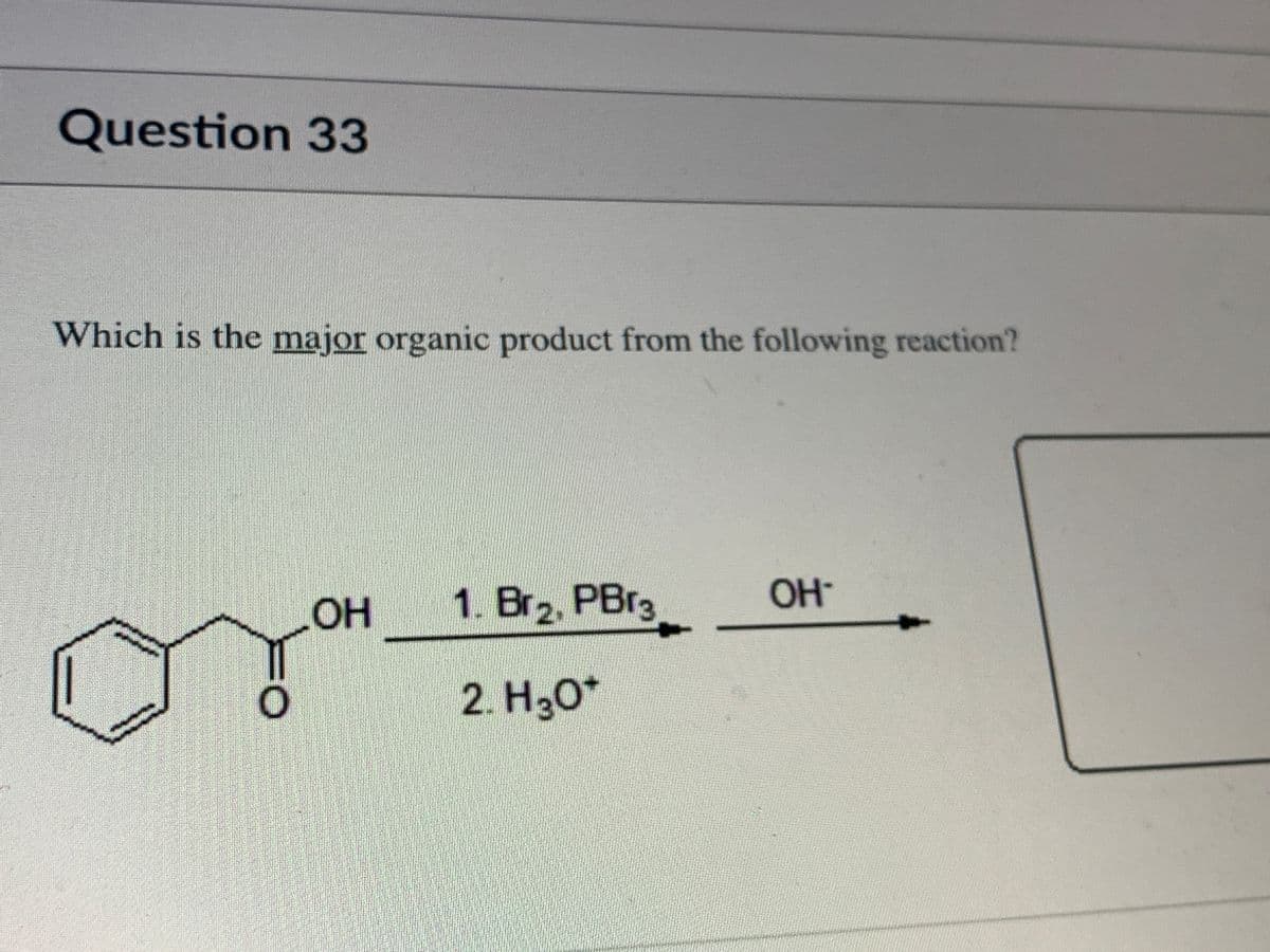 Question 33
Which is the major organic product from the following reaction?
OH-
OH
1. Br2, PBr3
%D
2. H30*
