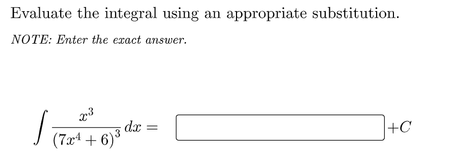 Evaluate the integral using an appropriate substitution.
NOTE: Enter the exact answer.
x3
dx =
(7x4 + 6)°
+C
