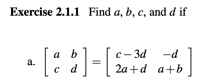 Exercise 2.1.1 Find a, b, c, and d if
a.
[
a b
C-
c - 3d
C d
2a+da+b
]
-d