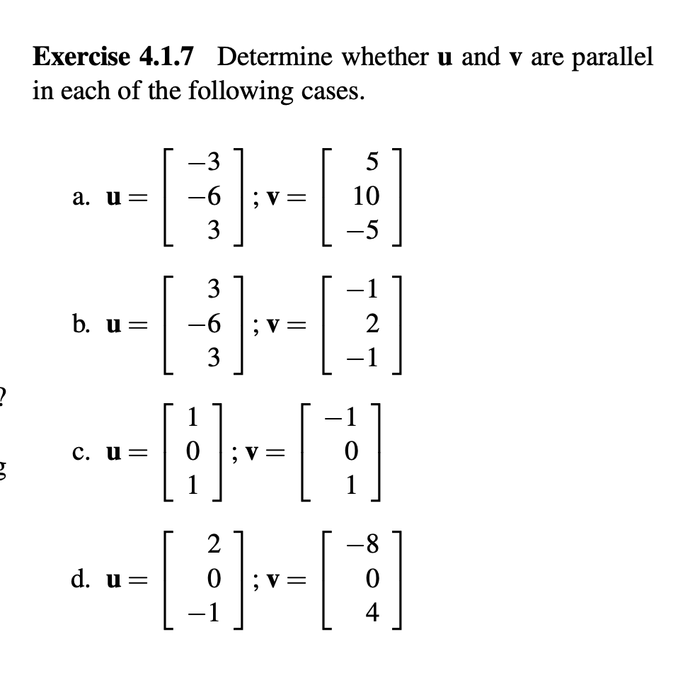 Exercise 4.1.7 Determine whether u and v are parallel
in each of the following cases.
3.
5
a. u=
-6
; v =
10
3
-5
2
g
b.
=
1
3
3
-
1
1
-A -A
c. u=
d. u =
1
-G-A
4