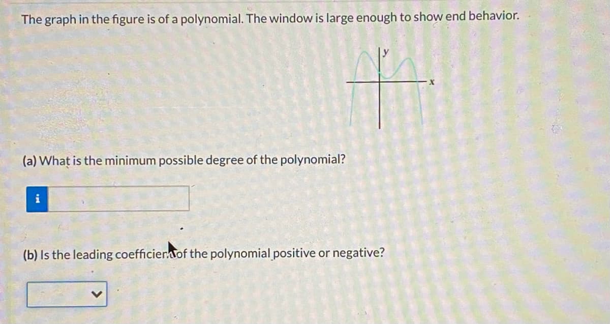 The graph in the figure is of a polynomial. The window is large enough to show end behavior.
(a) What is the minimum possible degree of the polynomial?
(b) Is the leading coefficierwof the polynomial positive or negative?
