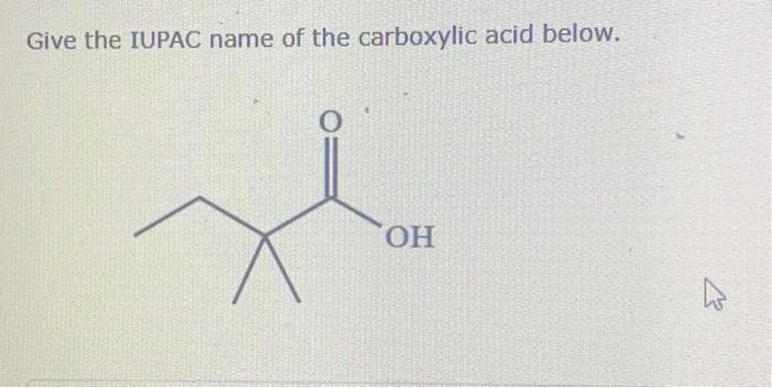 Give the IUPAC name of the carboxylic acid below.
O
OH