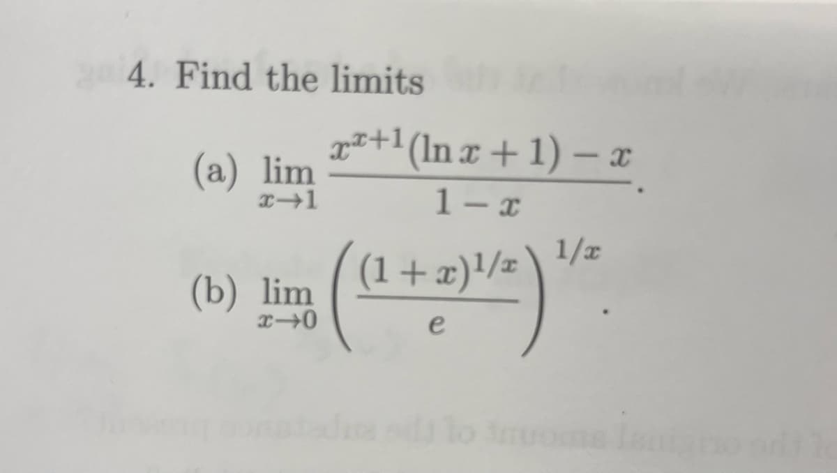 4. Find the limits
(a) lim
x-1
xª+¹(ln x + 1) − x
1-x
(b) lim 1
x-0
(1+x)¹/x
e
1/x