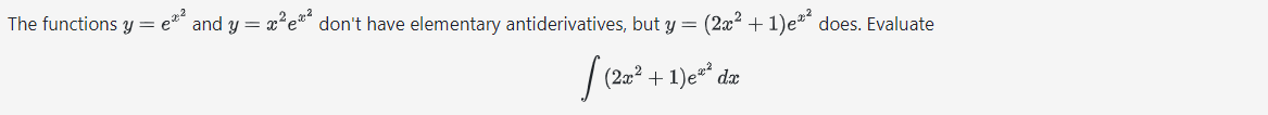 The functions y =
ex²
and y = x²e don't have elementary antiderivatives, but y = (2x² + 1)e² does. Evaluate
[ (2x² + 1)e²² da