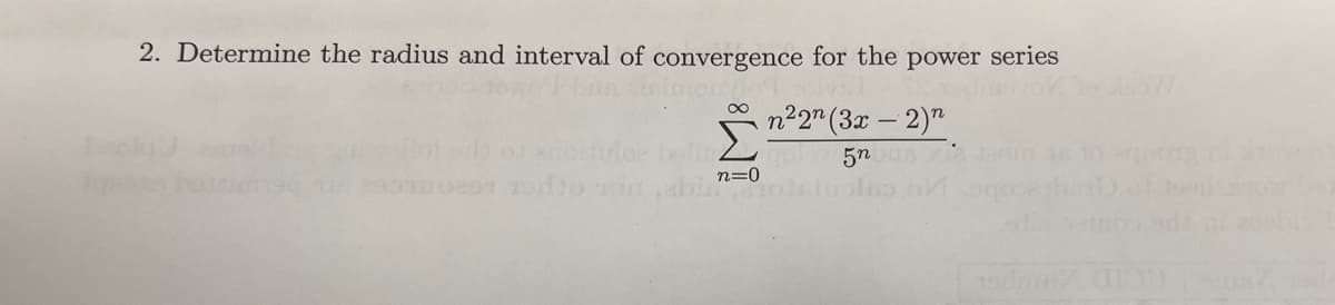 2. Determine the radius and interval of convergence for the power series
n²2¹ (3x - 2)
5n
M8
n=0