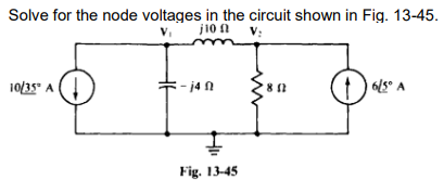 Solve for the node voltages in the circuit shown in Fig. 13-45.
V₁
102 V:
10/35° A
-j4 n
Fig. 13-45
802
6/5° A