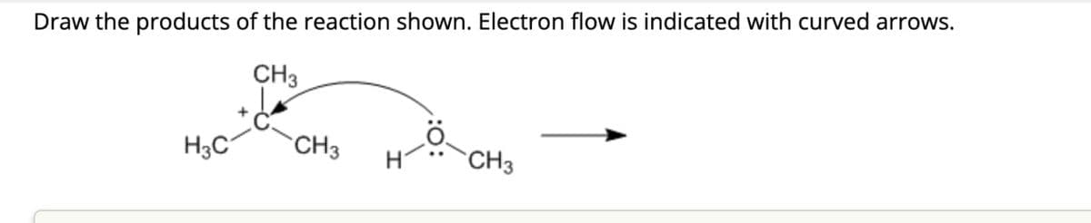 Draw the products of the reaction shown. Electron flow is indicated with curved arrows.
CH3
H3C
CH3
ة
CH3