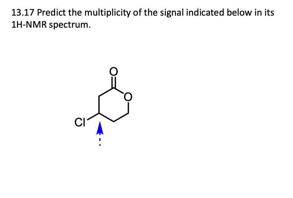 13.17 Predict the multiplicity of the signal indicated below in its
1H-NMR spectrum.
CI