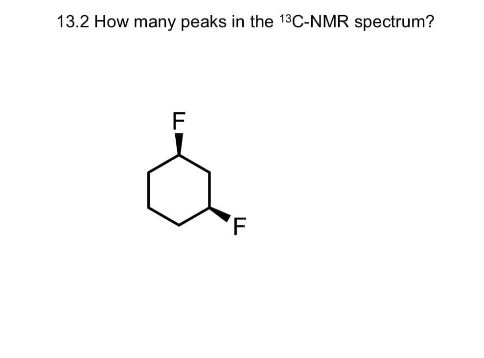 13.2 How many peaks in the 13C-NMR spectrum?
TI
F
F