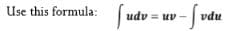 Use this formula:
udv = uv - | vdu
