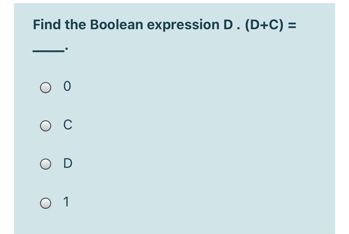 Find the Boolean expression D. (D+C) =
O C
OD
O 1
