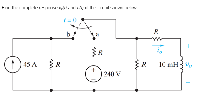 Find the complete response vo(t) and io(t) of the circuit shown below.
t = 0
R
a
(1) 45 AR
R
10 mH 3 vo
240 V
+

