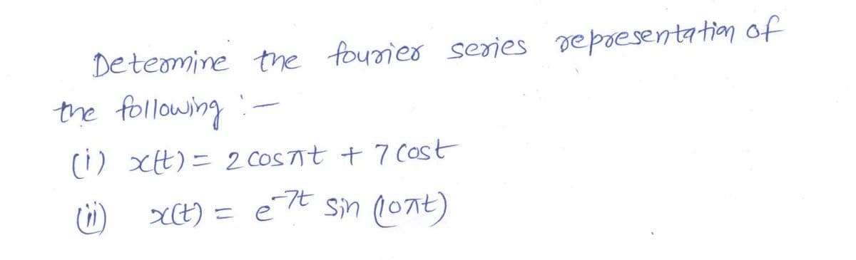repoesentation of
Deteomine the fourieo series
the following
(1) xH)= 2 COSTT t 7 Cost
XCH) = eTE
Sin (ont)
