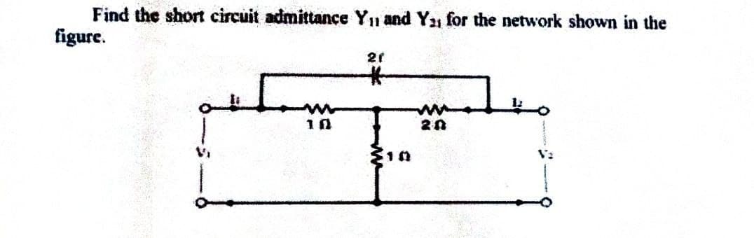Find the short circuit admittance Y₁ and Y₁, for the network shown in the
figure.
21
مد
10
20
10
Va