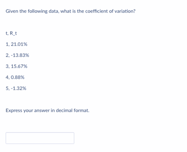 Given the following data, what is the coefficient of variation?
t, R_t
1, 21.01%
2, -13.83%
3, 15.67%
4, 0.88%
5, -1.32%
Express your answer in decimal format.