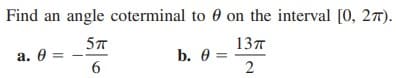 Find an angle coterminal to 0 on the interval [0, 27).
13т
b. 0 =
2
a. 0 =
6
