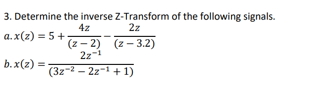 3. Determine the inverse Z-Transform of the following signals.
2z
a.x(z) = 5 +-
(z-3.2)
b.x(z) =
4z
(z-2)
2z-1
(3z-²-2z-¹
+ 1)